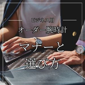 社会人のマナー事情　ビジネス用のカスタムオーダー腕時計を選ぶポイント